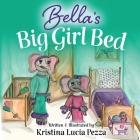Bella's Big Girl Bed: The Bella Lucia Series, Book 1 By Kristina Lucia Pezza, Kristina Lucia Pezza (Illustrator) Cover Image