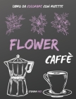 Flower Caffè: Libro da Colorare Antistress per gli Amanti del Caffè con Ricette da Tutto il Mondo By Stemian Art Cover Image