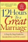 12 Hours to a Great Marriage: A Step-By-Step Guide for Making Love Last Cover Image