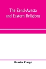 The Zend-Avesta and eastern religions: comparative legislations, doctrines, and rites of Parseeism, Brahmanism, and Buddhism; bearing upon Bible, Talm Cover Image
