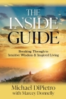 The Inside Guide: Breaking Through to Intuitive Wisdom & Inspired Living By Michael Dipietro, Marcey Donnelly (With) Cover Image