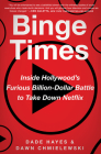 Binge Times: Inside Hollywood's Furious Billion-Dollar Battle to Take Down Netflix Cover Image