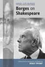 Jorge Luís Borges: Borges on Shakespeare (Medieval and Renaissance Texts and Studies #543) By Grace Tiffany (Editor), Grace Tiffany (Translated by) Cover Image