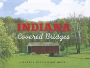 Indiana Covered Bridges By Marsha Williamson Mohr, Rachel Berenson Perry (Foreword by) Cover Image