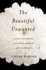 The Beautiful Unwanted: Down Syndrome in Myth, Memoir, and Bioethics By Chris Kaposy Cover Image