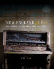 New England Ruins: Photographs of the Abandoned Northeast By Rob Dobi Cover Image