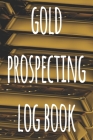 Gold Prospecting Log Book: The ideal way to track your gold finds when prospecting - perfect gift for the gold enthusaiast in your life! Cover Image
