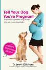 Tell Your Dog You're Pregnant: An Essential Guide for Dog Owners Who Are Expecting a Baby Cover Image