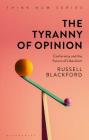 The Tyranny of Opinion: Conformity and the Future of Liberalism (Think Now) By Russell Blackford, James Garvey (Editor), Jeremy Stangroom (Editor) Cover Image