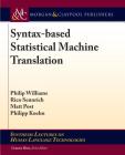 Syntax-Based Statistical Machine Translation (Synthesis Lectures on Human Language Technologies) By Philip Williams, Rico Sennrich, Matt Post Cover Image