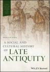 A Social and Cultural History of Late Antiquity (Wiley Blackwell Social and Cultural Histories of the Ancient) By Douglas Boin Cover Image