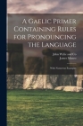 A Gaelic Primer Containing Rules for Pronouncing the Language; With Numerous Examples Cover Image
