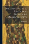Dressmaking as a Trade for Women in Massachusetts By May Allinson Cover Image