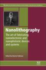 Nanolithography: The Art of Fabricating Nanoelectronic and Nanophotonic Devices and Systems Cover Image
