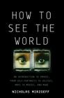 How to See the World: An Introduction to Images, from Self-Portraits to Selfies, Maps to Movies, and More By Nicholas Mirzoeff Cover Image