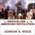 The Radicalism of the American Revolution Lib/E By Gordon S. Wood, Paul Boehmer (Read by) Cover Image