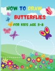 How to Draw Butterflies for Kids Age 3-8 Cover Image