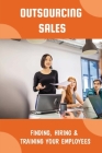 Outsourcing Sales: Finding, Hiring & Training Your Employees: Outsourced Sales Process By Patsy Rongo Cover Image