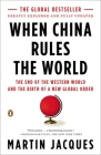 When China Rules the World: The End of the Western World and the Birth of a New Global Order: Second Edition By Martin Jacques Cover Image