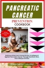 Pancreatic Cancer Prevention Cookbook: Delicious & Nutrient-Packed Dishes To Safeguard Against Pancreatic Cancer Through Nutrition, Diet, And Lifestyl Cover Image