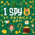 I Spy St. Patrick's Day: Fun Challenging Saint Patrick's Day I Spy Book for Kids Ages 4-8 year old Interactive Guessing game for Preschoolers a Cover Image