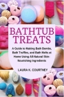 Bathtub Treats: A Guide to Making Bath Bombs, Bath Truffles, and Bath Melts at Home Using All-Natural Skin-Nourishing Ingredients By Laura K. Courtney Cover Image