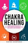 CHAKRA HEALING, Core Beginners Guide To Self-Healing Techniques That Balance The Chakras By Martha Ascentarah Cover Image