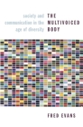 The Multivoiced Body: Society and Communication in the Age of Diversity By Fred Evans Cover Image
