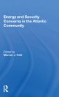 Energy and Security Concerns in the Atlantic Community By Werner J. Feld (Editor) Cover Image