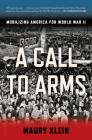 A Call to Arms: Mobilizing America for World War II By Maury Klein Cover Image