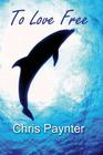 To Love Free By Chris Paynter Cover Image