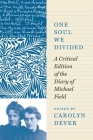One Soul We Divided: A Critical Edition of the Diary of Michael Field Cover Image
