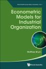 Econometric Models for Industrial Organization (World Scientific Lecture Notes in Economics #3) By Matthew Shum Cover Image