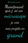 Microscope carnet: Maintenant que j'ai un microscope je vois mes projets en grand By Humourdécalécalé Publishing Cover Image