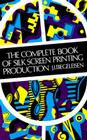 The Complete Book of Silk Screen Printing Production By J. I. Biegeleisen Cover Image