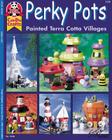 Perky Pots: Painted Terra Cotta Villages Cover Image