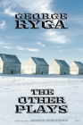George Ryga: The Other Plays By George Ryga, James Hoffman (Editor) Cover Image