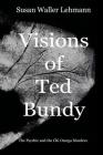 Visions of Ted Bundy: The Psychic and the Chi Omega Murders By Susan Waller Lehmann Cover Image