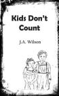 Kids Don't Count By J. A. Wilson Cover Image