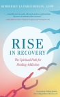 Rise in Recovery: The Spiritual Path for Healing Addiction Cover Image