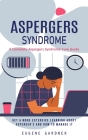 Aspergers Syndrome: A Complete Aspergers Syndrome Cure Guide (Get a More Extensive Learning About Asperger's and How to Manage It) Cover Image