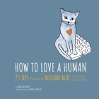How To Love A Human: 25 Tips From A Russian Blue To Other Cool Cats By Paula Rosecky, Monica Hanlin (Illustrator) Cover Image