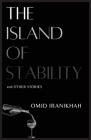 The Island of Stability: and Other Stories By Omid Iranikhah Cover Image