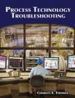 Process Technology Troubleshooting By Charles E. Thomas Cover Image
