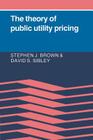 The Theory of Public Utility Pricing By Stephen Brown, David Allen Sibley Cover Image