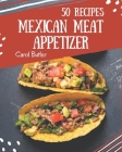 50 Mexican Meat Appetizer Recipes: A Mexican Meat Appetizer Cookbook Everyone Loves! Cover Image