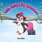 Little Ruby's Big Adventure: A Children's Picture Book About A Penguin Exploring New Places, Trying New Things, Understanding Other Cultures, Makin By Shona McNeill Cover Image