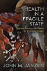 Health in a Fragile State: Science, Sorcery, and Spirit in the Lower Congo (Africa and the Diaspora: History, Politics, Culture) By John M. Janzen Cover Image