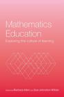Mathematics Education: Exploring the Culture of Learning (Researching Mathematics Learning S) By Barbara Allen (Editor), Sue Johnston-Wilder (Editor) Cover Image