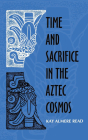 Time and Sacrifice in the Aztec Cosmos (Religion in North America) By Kay Almere Read Cover Image